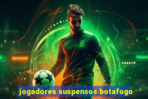 jogadores suspensos botafogo